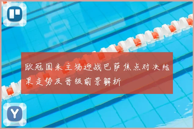 欧冠国米主场迎战巴萨焦点对决结果走势及晋级前景解析