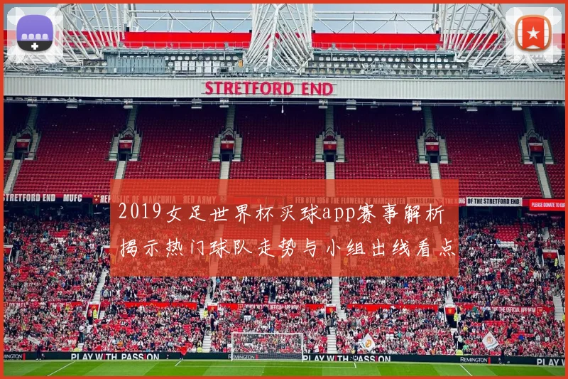 2019女足世界杯买球app赛事解析 揭示热门球队走势与小组出线看点